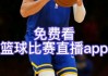 用什么软件看nba直播免费(什么软件可以免费观看nba直播)