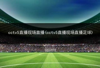 今晚cctv5直播亚洲杯18决赛(今晚亚冠足球比赛直播视频cctv5)，CCTV5今晚直播亚洲杯18决赛，亚冠足球比赛激情上演，CCTV5今晚直播亚洲杯足球比赛，亚冠激情上演